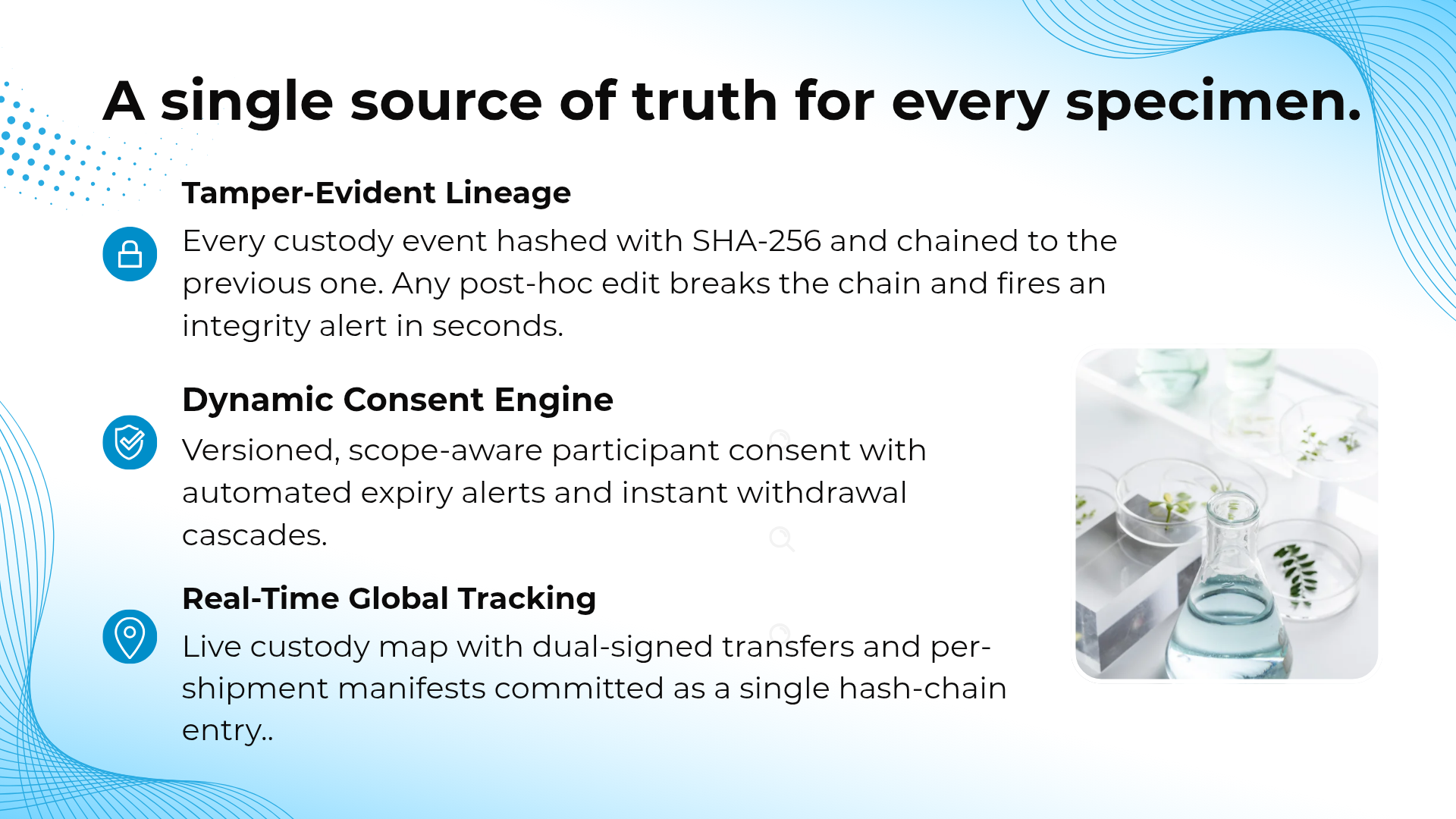 A single source of truth for every specimen — tamper-evident lineage, dynamic consent engine, and real-time global tracking